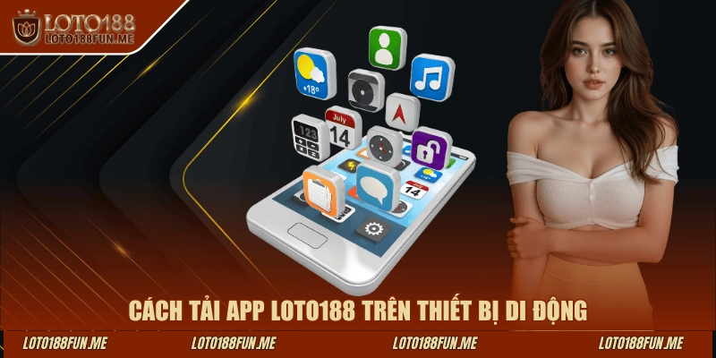 Cách tải app LOTO188 trên thiết bị di động