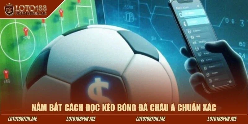 Nắm bắt cách đọc kèo bóng đá châu Á chuẩn xác