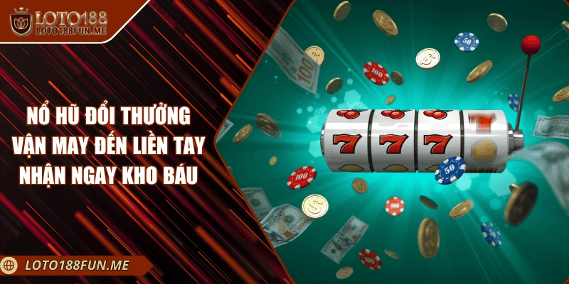 Nổ Hũ Đổi Thưởng – Vận May Đến Liền Tay Nhận Ngay Kho Báu
