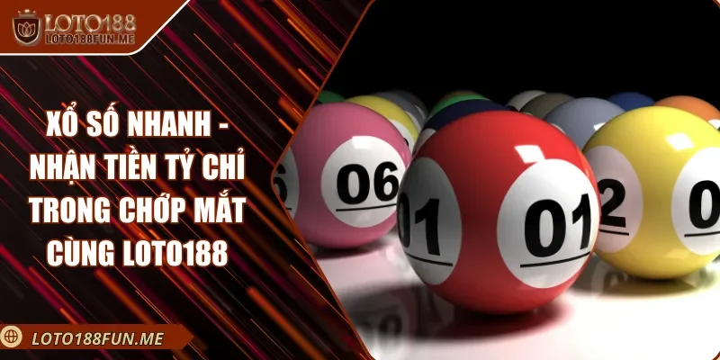 Xổ Số Nhanh - Nhận Tiền Tỷ Chỉ Trong Chớp Mắt Cùng LOTO188