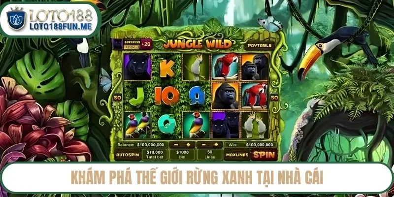 Khám phá thế giới rừng xanh tại nhà cái