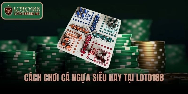 Cách chơi cá ngựa hiệu quả tại LOTO188